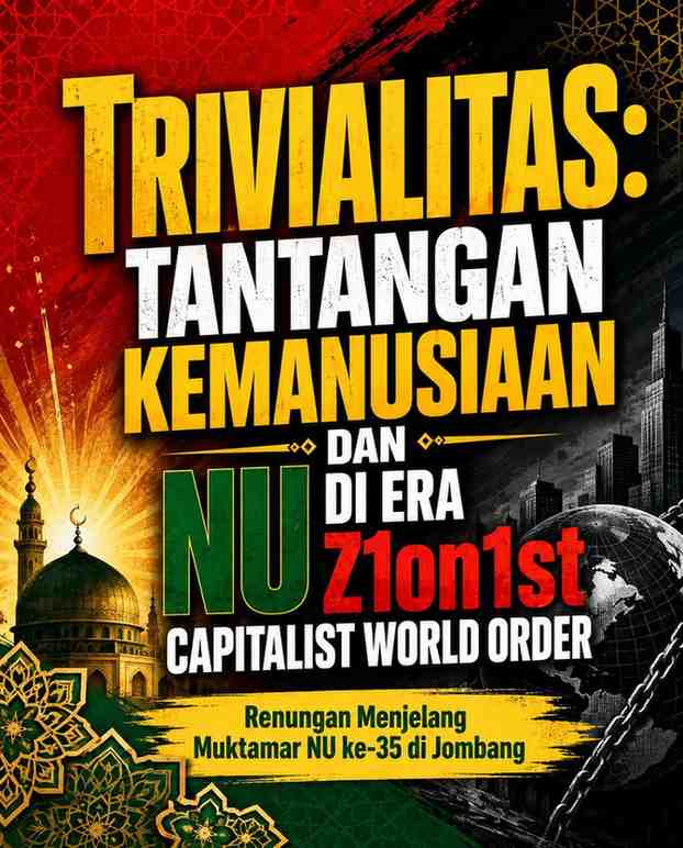 Trivialitas: Tantangan Kemanusiaan dan NU di Era Zionist Capitalist World Order (Renungan Menjelang Muktamar NU ke-35 di Jombang)